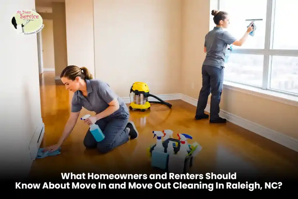 What Homeowners and Renters Should Know About Move In and Move Out Cleaning In Raleigh, NC?